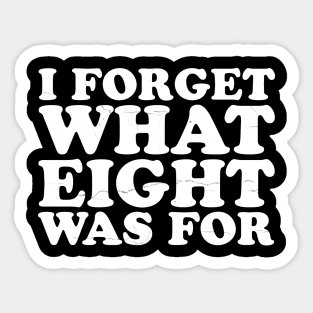 i-forget-what-eight-was-for Sticker